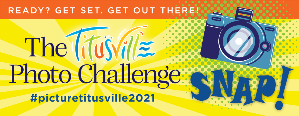Ready? Get Set. Get Out There! The Titusville Photo Challenge. Hashtag: picture titusville 2021