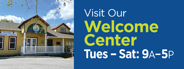 Visit Our Welcome Center. Open Tuesday through Saturday from 9am to 5pm.
