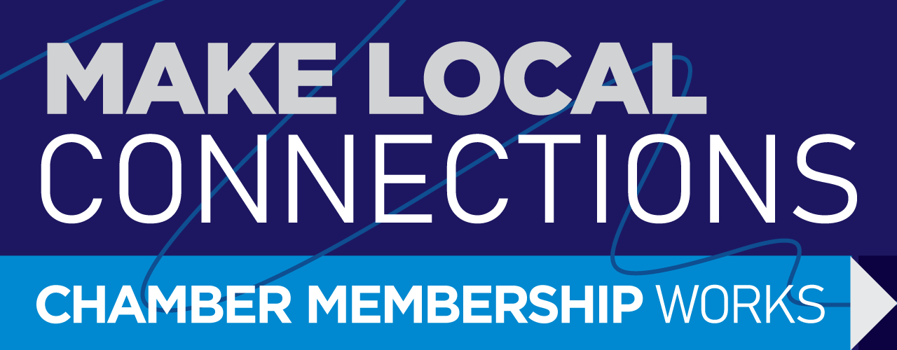 Make Local Connections. Chamber Membership Works.